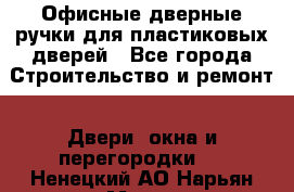 Офисные дверные ручки для пластиковых дверей - Все города Строительство и ремонт » Двери, окна и перегородки   . Ненецкий АО,Нарьян-Мар г.